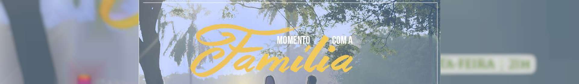 Momento com a Família - 13/09/2019